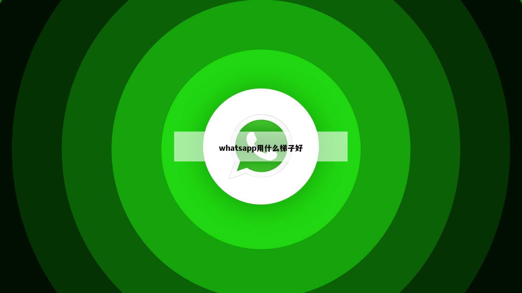 whatsapp用什么梯子好