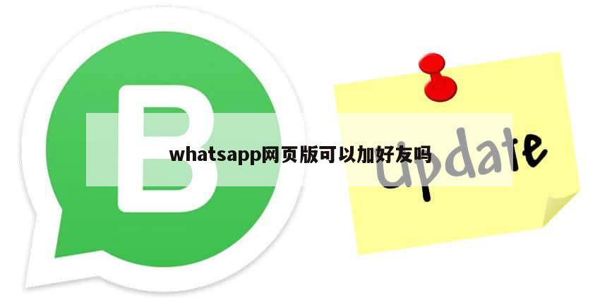 whatsapp网页版可以加好友吗