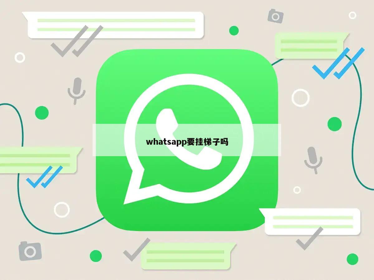 whatsapp要挂梯子吗